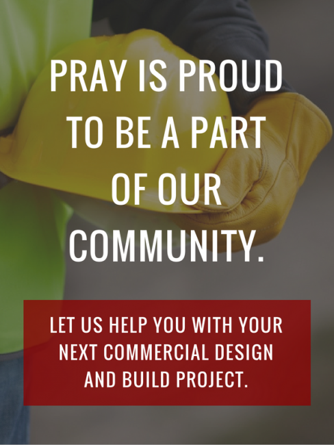 Pray is proud to be a part of our community. Let us help you with your next commercial design and build project.